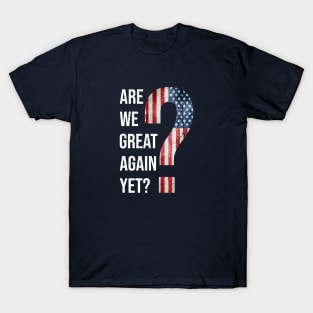 Are We Great Again Yet? Because I Just Feel Embarrassed. It's Been 4 Years. I'm Still Waiting. T-Shirt